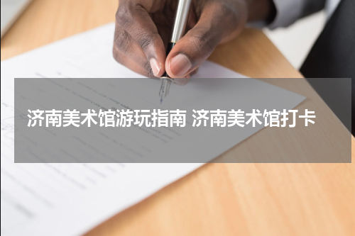 济南美术馆游玩指南 济南美术馆打卡
