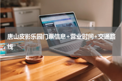 唐山皮影乐园门票信息+营业时间+交通路线
