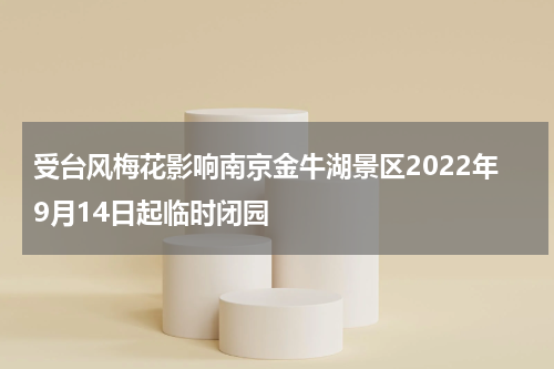 受台风梅花影响南京金牛湖景区2022年9月14日起临时闭园