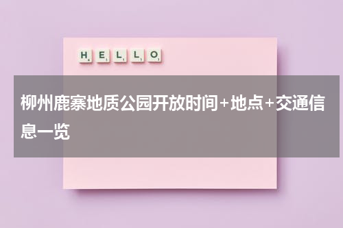 柳州鹿寨地质公园开放时间+地点+交通信息一览