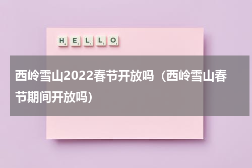 西岭雪山2022春节开放吗（西岭雪山春节期间开放吗）