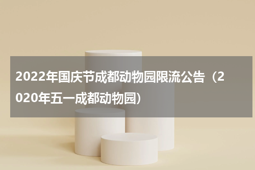 2022年国庆节成都动物园限流公告（2020年五一成都动物园）