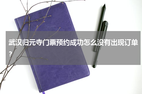 武汉归元寺门票预约成功怎么没有出现订单？