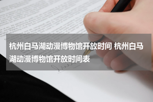 杭州白马湖动漫博物馆开放时间 杭州白马湖动漫博物馆开放时间表