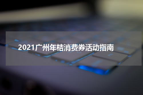 2021广州年桔消费券活动指南