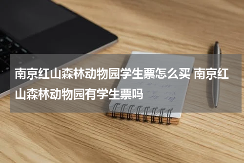 南京红山森林动物园学生票怎么买 南京红山森林动物园有学生票吗