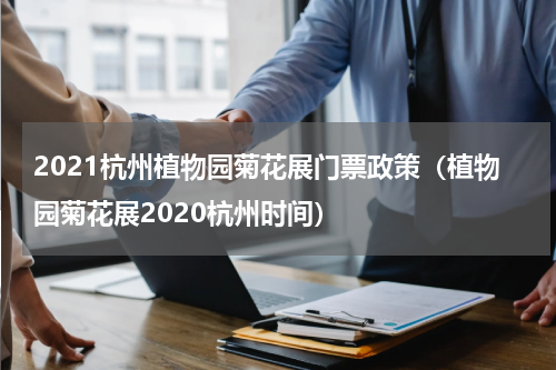 2021杭州植物园菊花展门票政策（植物园菊花展2020杭州时间）