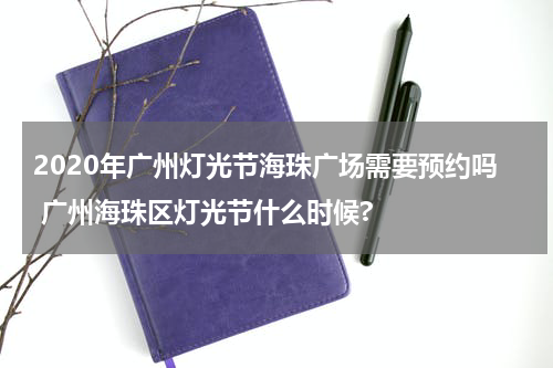 2020年广州灯光节海珠广场需要预约吗 广州海珠区灯光节什么时候?