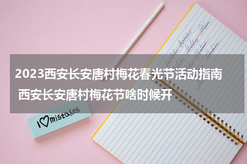 2023西安长安唐村梅花春光节活动指南 西安长安唐村梅花节啥时候开