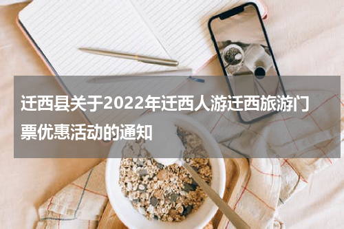 迁西县关于2022年迁西人游迁西旅游门票优惠活动的通知