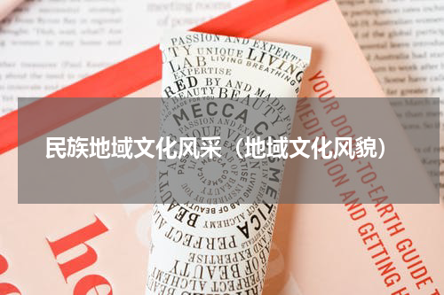 民族地域文化风采（地域文化风貌）