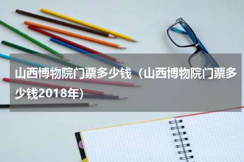 山西博物院门票多少钱（山西博物院门票多少钱2018年）
