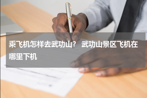 乘飞机怎样去武功山？ 武功山景区飞机在哪里下机