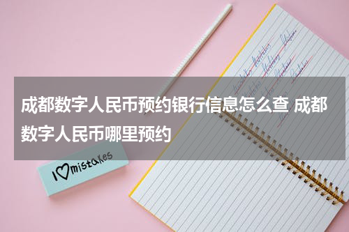 成都数字人民币预约银行信息怎么查 成都数字人民币哪里预约