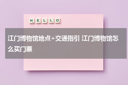 江门博物馆地点+交通指引 江门博物馆怎么买门票