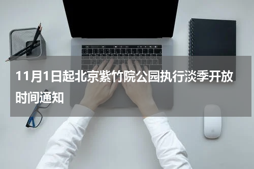 11月1日起北京紫竹院公园执行淡季开放时间通知