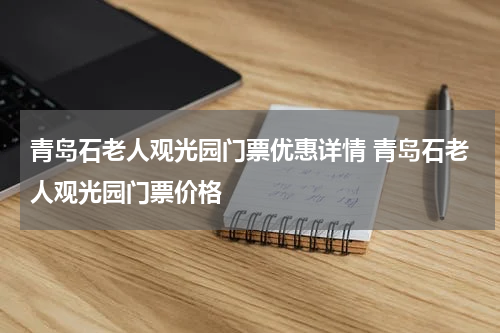 青岛石老人观光园门票优惠详情 青岛石老人观光园门票价格