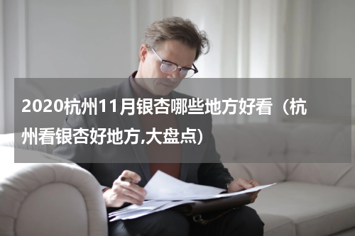 2020杭州11月银杏哪些地方好看（杭州看银杏好地方,大盘点）