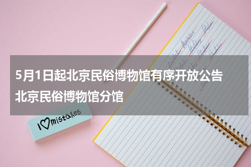 5月1日起北京民俗博物馆有序开放公告 北京民俗博物馆分馆
