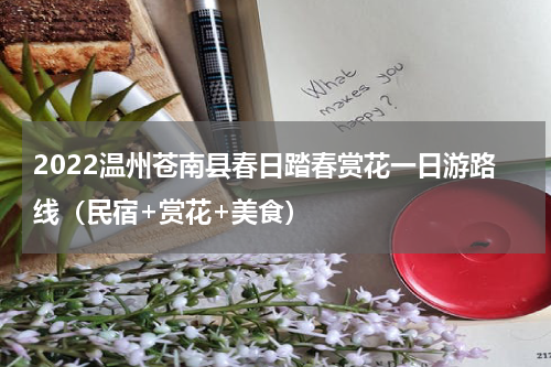 2022温州苍南县春日踏春赏花一日游路线（民宿+赏花+美食）