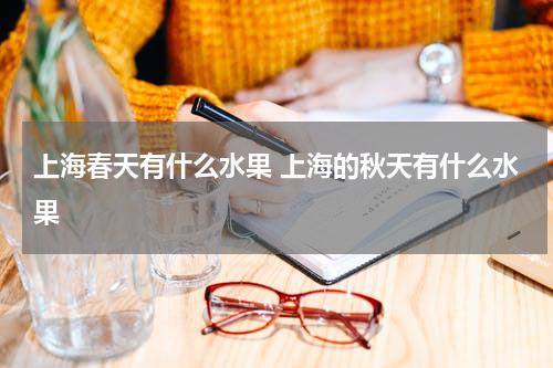 上海春天有什么水果 上海的秋天有什么水果