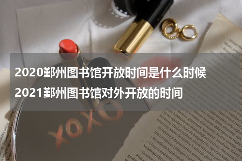 2020鄞州图书馆开放时间是什么时候 2021鄞州图书馆对外开放的时间