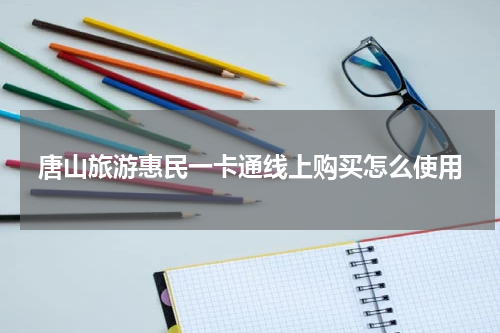 唐山旅游惠民一卡通线上购买怎么使用