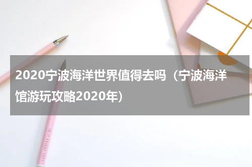 2020宁波海洋世界值得去吗（宁波海洋馆游玩攻略2020年）