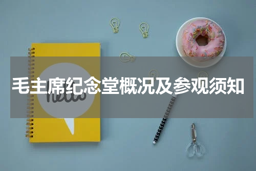 毛主席纪念堂概况及参观须知