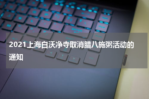 2021上海白沃净寺取消腊八施粥活动的通知