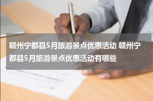 赣州宁都县5月旅游景点优惠活动 赣州宁都县5月旅游景点优惠活动有哪些