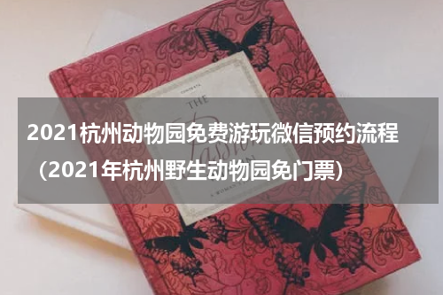 2021杭州动物园免费游玩微信预约流程（2021年杭州野生动物园免门票）
