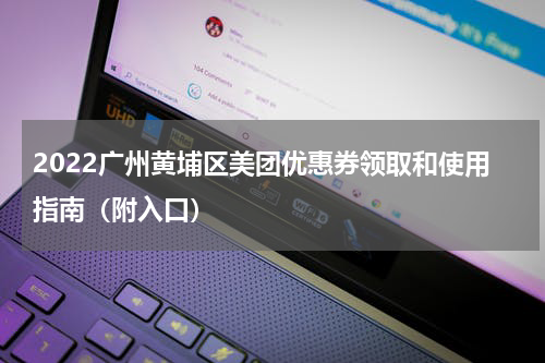 2022广州黄埔区美团优惠券领取和使用指南（附入口）
