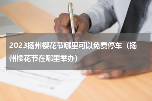 2023扬州樱花节哪里可以免费停车（扬州樱花节在哪里举办）