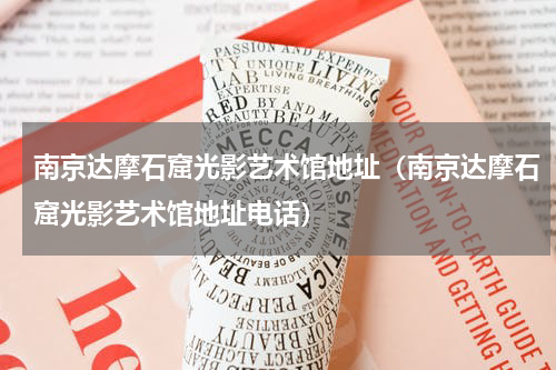 南京达摩石窟光影艺术馆地址（南京达摩石窟光影艺术馆地址电话）