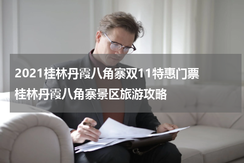 2021桂林丹霞八角寨双11特惠门票 桂林丹霞八角寨景区旅游攻略