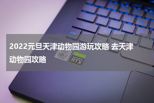 2022元旦天津动物园游玩攻略 去天津动物园攻略