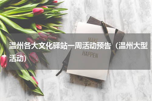 温州各大文化驿站一周活动预告（温州大型活动）