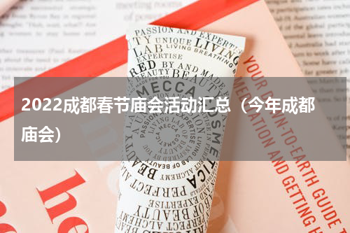 2022成都春节庙会活动汇总（今年成都庙会）