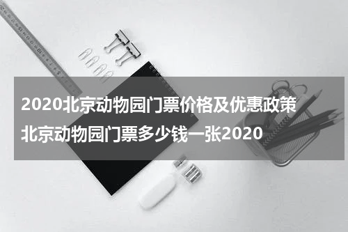 2020北京动物园门票价格及优惠政策 北京动物园门票多少钱一张2020