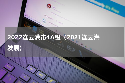 2022连云港市4A级（2021连云港发展）