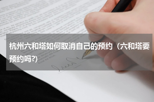 杭州六和塔如何取消自己的预约（六和塔要预约吗?）