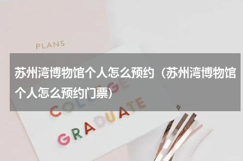 苏州湾博物馆个人怎么预约（苏州湾博物馆个人怎么预约门票）