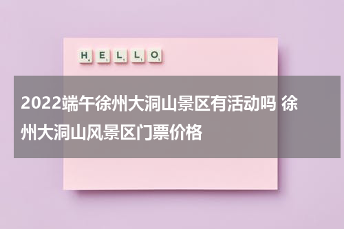 2022端午徐州大洞山景区有活动吗 徐州大洞山风景区门票价格
