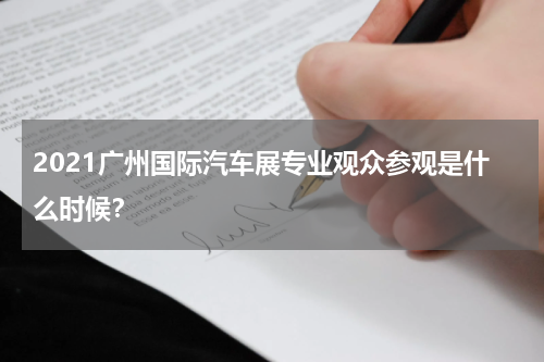 2021广州国际汽车展专业观众参观是什么时候？