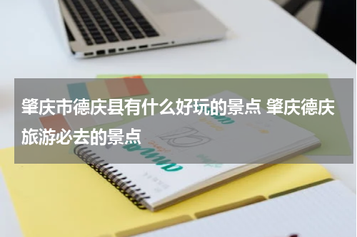 肇庆市德庆县有什么好玩的景点 肇庆德庆旅游必去的景点