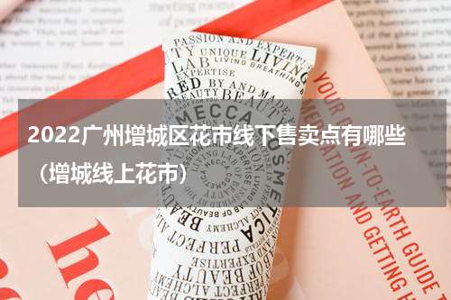 2022广州增城区花市线下售卖点有哪些（增城线上花市）