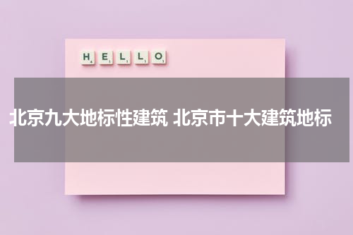 北京九大地标性建筑 北京市十大建筑地标