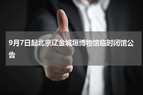 9月7日起北京辽金城垣博物馆临时闭馆公告