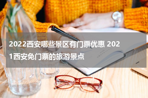 2022西安哪些景区有门票优惠 2021西安免门票的旅游景点